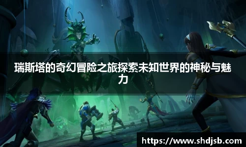 瑞斯塔的奇幻冒险之旅探索未知世界的神秘与魅力