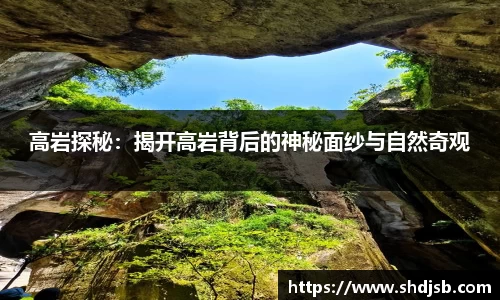 高岩探秘：揭开高岩背后的神秘面纱与自然奇观