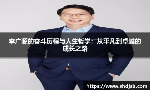 李广源的奋斗历程与人生哲学：从平凡到卓越的成长之路