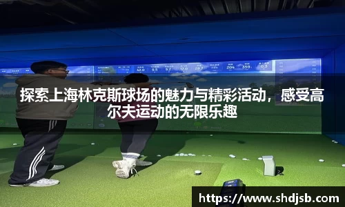 探索上海林克斯球场的魅力与精彩活动，感受高尔夫运动的无限乐趣