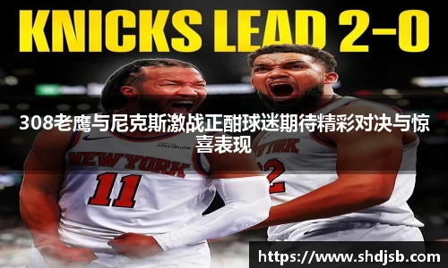 308老鹰与尼克斯激战正酣球迷期待精彩对决与惊喜表现
